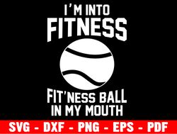 i'm into fitness fit'ness ball in my mouth svg, womens fitness ball stetching svg, funny fitness bal svg, svg for cricut