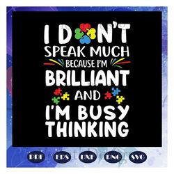i dont speak much, because im brilliant, im busy thinking svg, autism day, autism gift, autism shirt, files for cricut s
