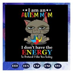 im an autism mom, i dont have the energy, to pretend i like you today, autism day svg, autism mom svg, autism gift, file