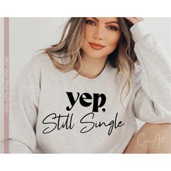 Yep Still Single Svg, Funny Valentine's Day Shirt Svg Digital Instant Download, Png,Eps,Dxf,Pdf, Valentine Shirt Svg, Si