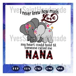 i never knew how much love my heart could hold svg, nana svg, nana life, mother svg, mama svg, mommy svg, mother gift, m