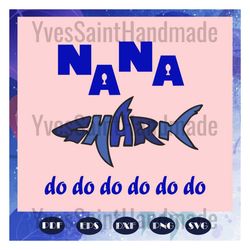 nana shark do do do, nana, nana svg, nana gift, nana birthday, nana life, best nana ever, gift from children, trending s