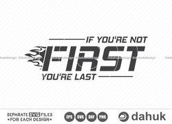 if you're not first you're last, car racing svg, racing svg, racing sayings svg, car racing quote svg, racing svg gifts,