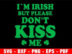 i'm irish but please don't kiss me svg, st patricks day, kiss me i'm irish, files for cutting machines, silhouette