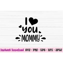 i love you mommy svg, mother's day svg, mom svg, baby kids svg, dxf, png, eps, jpeg, cut file, cricut, silhouette, print