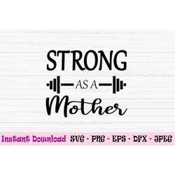 strong as a mother svg, mother's day svg, strong mom svg, dxf, png, eps, jpeg, cut file, cricut, silhouette, print, inst