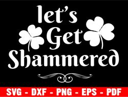 let's get shammered svg, shamrock svg, st patricks day svg, lucky svg, shamrock for luck, silhouette