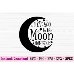 i love you to the moon and back svg, baby svg, kids svg, dxf, png, eps, jpeg, cut file, cricut, silhouette, print, insta