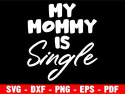 my mommy is single svg, happy mother's day svg, gift for her, best mom ever svg, my mommy is my hero, files for cricut