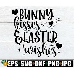 bunny kisses easter wishes, girls easter svg, kids easter svg, cute easter svg, cute girls easter shirt svg, cute easter