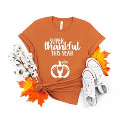 super thankful this year, thankful this year, thankful shirt, pregnancy announcement shirt, pregnancy thanksgiving shirt