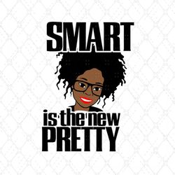 smart is the new pretty melanin black girl quote svg, black girl svg, smart black girl, black queen svg, smart girl svg,