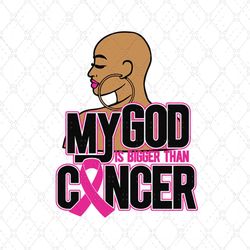 black girl my god is bigger than cancer svg