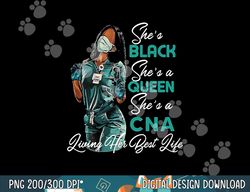 she s black she s a queen she s cna png, sublimation copy