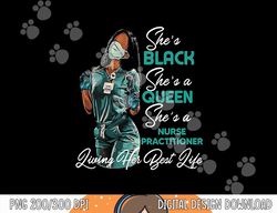 she s black she s a queen she s nurse practitioner np png, sublimation copy