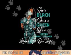 she s black she s a queen she s nurse practitioner np png, sublimation copy