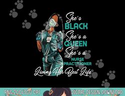 she s black she s a queen she s nurse practitioner np png, sublimation copy