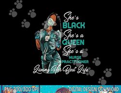 she s black she s a queen she s nurse practitioner np png, sublimation copy