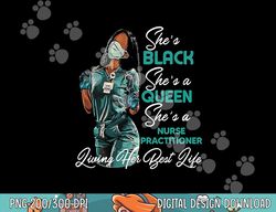 she s black she s a queen she s nurse practitioner np png, sublimation copy