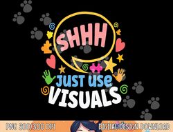 shhh just use visuals special-needs education inclusion  png, sublimation copy