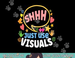 shhh just use visuals special-needs education inclusion  png, sublimation copy