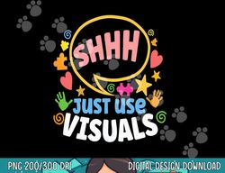 shhh just use visuals special-needs education inclusion  png, sublimation copy