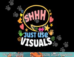 shhh just use visuals special-needs education inclusion  png, sublimation copy
