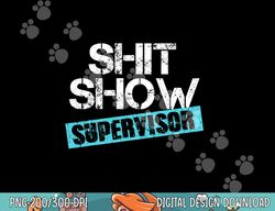 shit show supervisor png