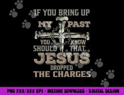 if you bring up my past you should know that jesus dropped png, sublimation copy