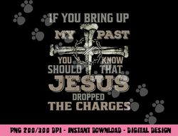 if you bring up my past you should know that jesus dropped png, sublimation copy