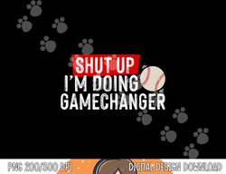 shut up i m doing gamechanger funny baseball lover png, sublimation