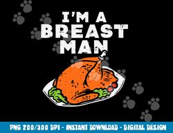 im a breast man turkey funny thanksgiving dinner men dad png, sublimation copy