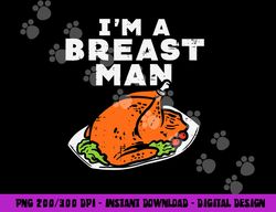 im a breast man turkey funny thanksgiving dinner men dad png, sublimation copy