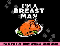 im a breast man turkey funny thanksgiving dinner men dad png, sublimation copy