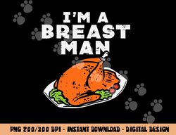 im a breast man turkey funny thanksgiving dinner men dad png, sublimation copy