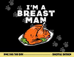 im a breast man turkey funny thanksgiving dinner men dad png, sublimation copy