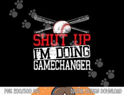shut up im doing game changer for a game changer baseball png, sublimation