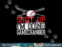 shut up im doing game changer for a game changer baseball png, sublimation