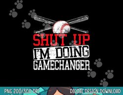 shut up im doing game changer for a game changer baseball png, sublimation
