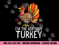 im birthday turkey funny happy thanksgiving men women kids png, sublimation copy