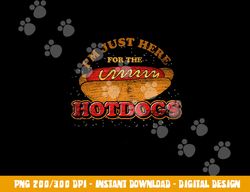 im just here for the hot dogs funny foodie weiner hot dog  png, sublimation copy