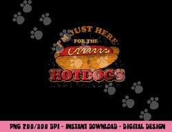 im just here for the hot dogs funny foodie weiner hot dog  png, sublimation copy