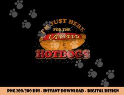 im just here for the hot dogs funny foodie weiner hot dog  png, sublimation copy