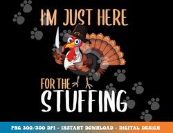 im just here for the stuffing funny thanksgiving turkey gift png, sublimation copy