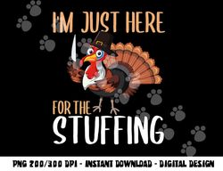 im just here for the stuffing funny thanksgiving turkey gift png, sublimation copy