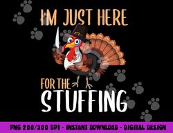 im just here for the stuffing funny thanksgiving turkey gift png, sublimation copy