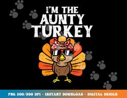 im the aunty turkey matching family thanksgiving aunt women png, sublimation copy