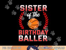 sister of the birthday boy basketball bday celebration  png, sublimation copy