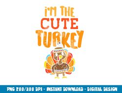 im the cute turkey funny matching thanksgiving family girls png, sublimation copy