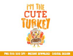 im the cute turkey funny matching thanksgiving family girls png, sublimation copy